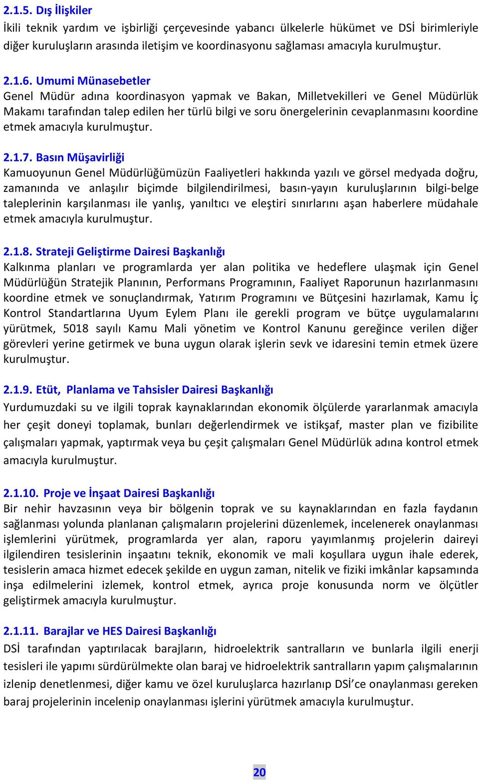 Umumi Münasebetler Genel Müdür adına koordinasyon yapmak ve Bakan, Milletvekilleri ve Genel Müdürlük Makamı tarafından talep edilen her türlü bilgi ve soru önergelerinin cevaplanmasını koordine etmek