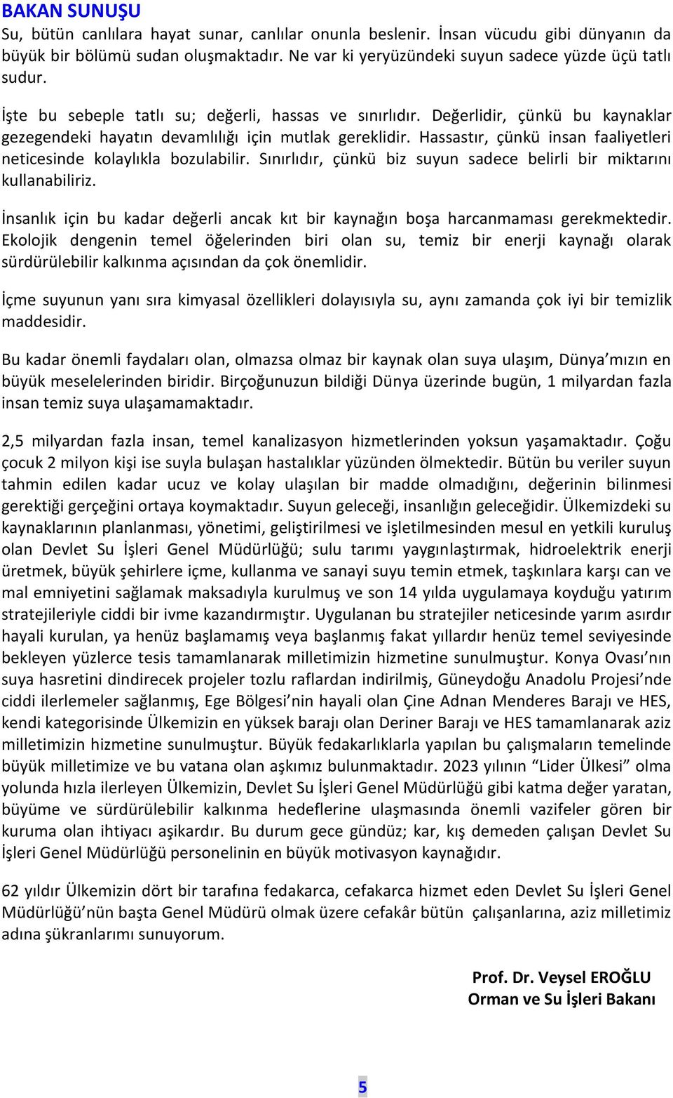 Hassastır, çünkü insan faaliyetleri neticesinde kolaylıkla bozulabilir. Sınırlıdır, çünkü biz suyun sadece belirli bir miktarını kullanabiliriz.