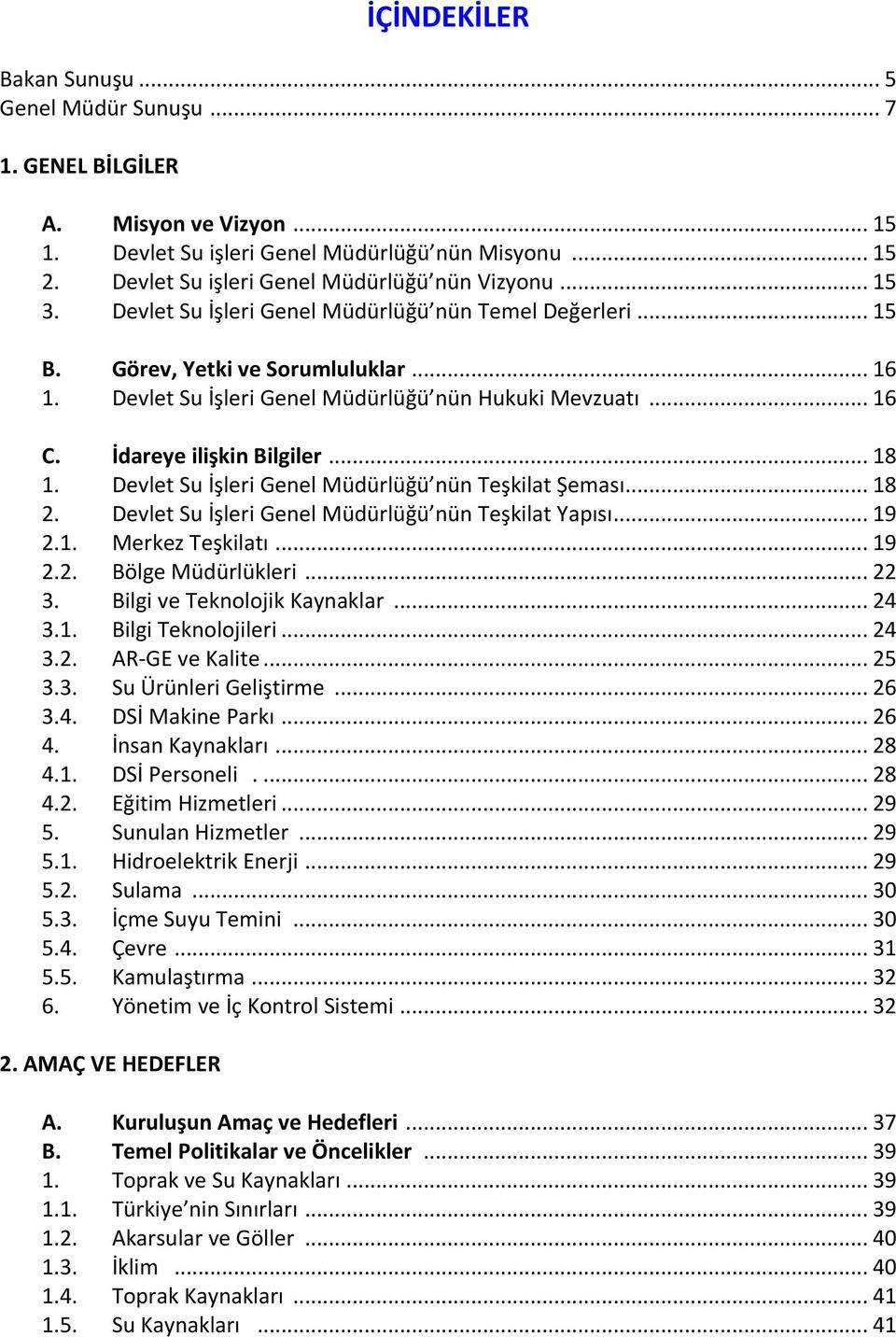 .. 18 1. Devlet Su İşleri Genel Müdürlüğü nün Teşkilat Şeması... 18 2. Devlet Su İşleri Genel Müdürlüğü nün Teşkilat Yapısı... 19 2.1. Merkez Teşkilatı... 19 2.2. Bölge Müdürlükleri... 22 3.