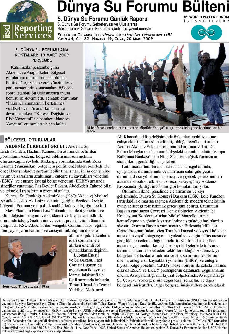 DÜNYA SU FORUMU ANA NOKTALARI: 19 MART 2009 PERŞEMBE Katılımcılar perşembe günü Akdeniz ve Arap ülkeleri bölgesel gruplarının oturumlarına katıldılar.