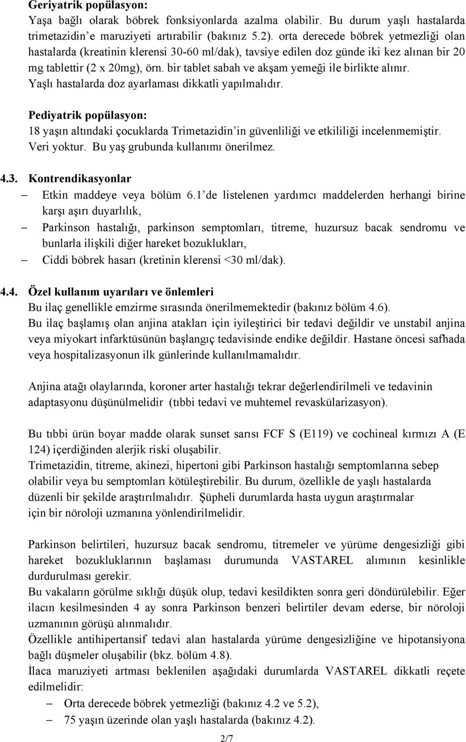 bir tablet sabah ve akşam yemeği ile birlikte alınır. Yaşlı hastalarda doz ayarlaması dikkatli yapılmalıdır.