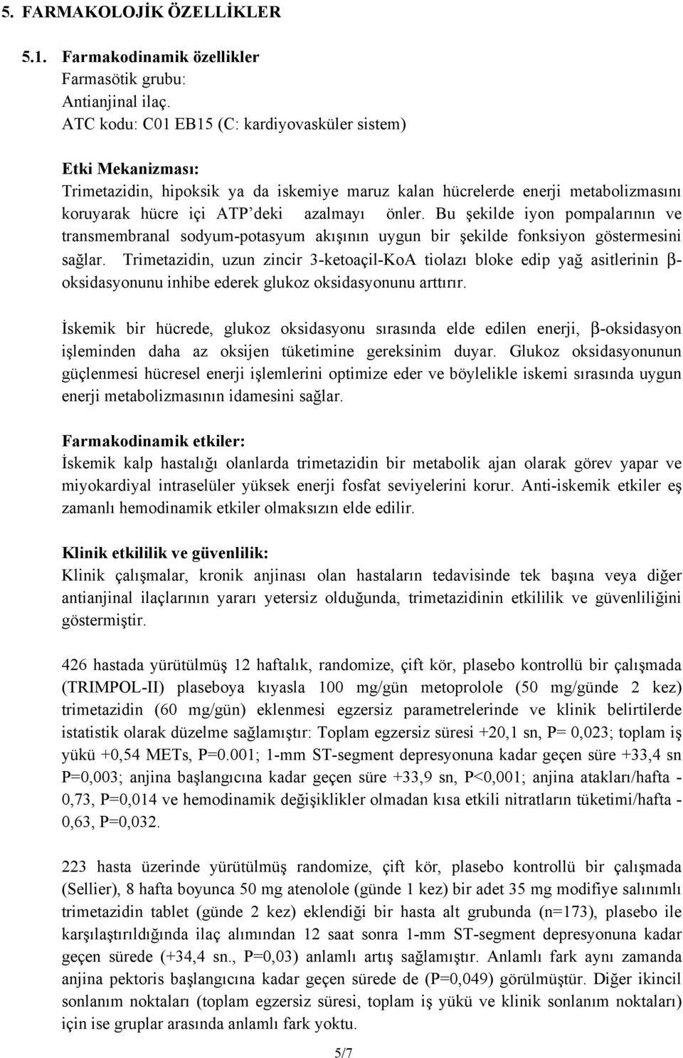 Bu şekilde iyon pompalarının ve transmembranal sodyum-potasyum akışının uygun bir şekilde fonksiyon göstermesini sağlar.