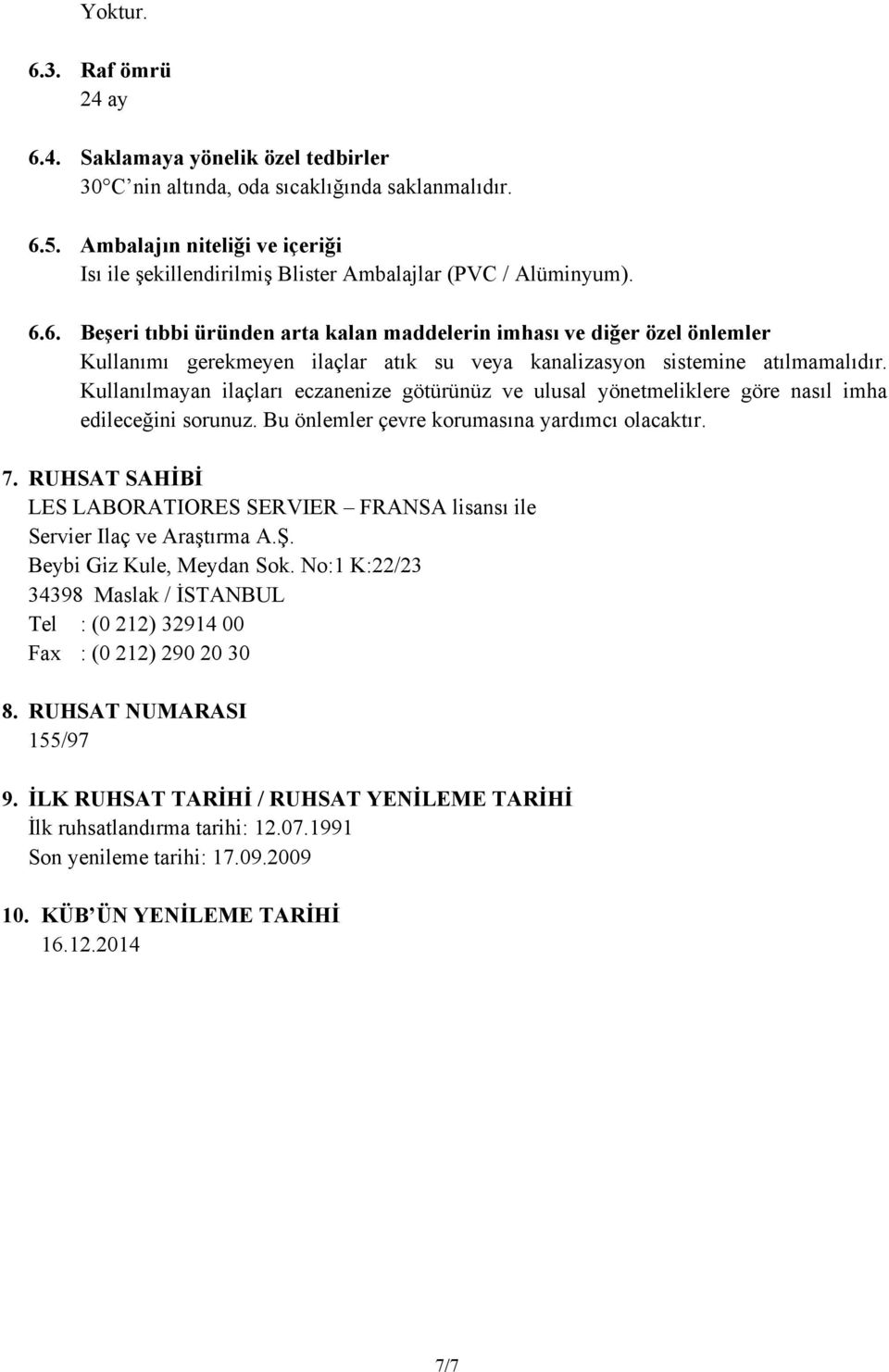 6. Beşeri tıbbi üründen arta kalan maddelerin imhası ve diğer özel önlemler Kullanımı gerekmeyen ilaçlar atık su veya kanalizasyon sistemine atılmamalıdır.