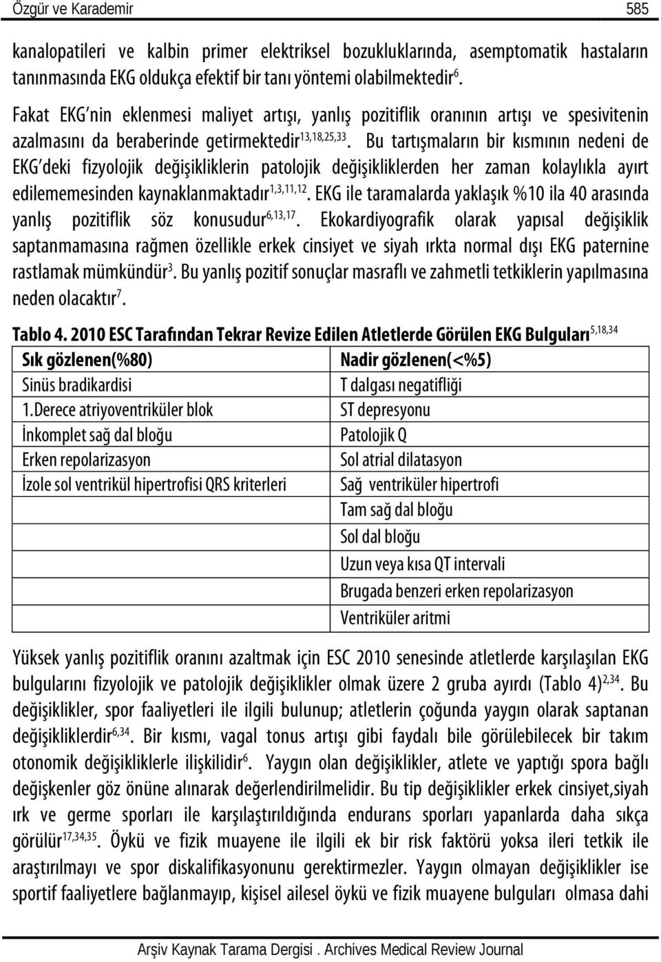 Bu tartışmaların bir kısmının nedeni de EKG deki fizyolojik değişikliklerin patolojik değişikliklerden her zaman kolaylıkla ayırt edilememesinden kaynaklanmaktadır 1,3,11,12.