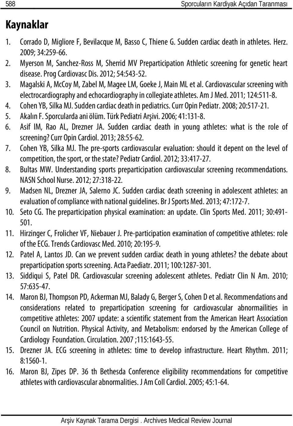 Cardiovascular screening with electrocardiography and echocardiography in collegiate athletes. Am J Med. 2011; 124:511-8. 4. Cohen YB, Silka MJ. Sudden cardiac death in pediatrics. Curr Opin Pediatr.