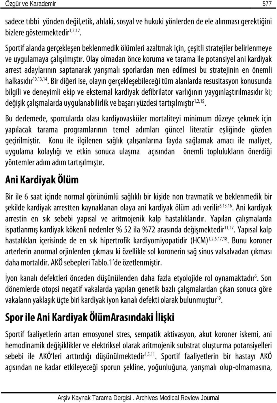 Olay olmadan önce koruma ve tarama ile potansiyel ani kardiyak arrest adaylarının saptanarak yarışmalı sporlardan men edilmesi bu stratejinin en önemli halkasıdır 10,13,14.