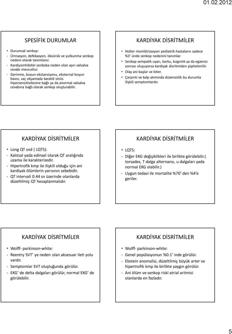 Holter monitörizasyon pediatrik hastaların sadece %3 ünde senkop nedenini tanımlar. Senkop sempatik uyarı, korku, kızgınlık ya da egzersiz sonrası oluşuyorsa kardiyak disritmiden şüphelenilir.