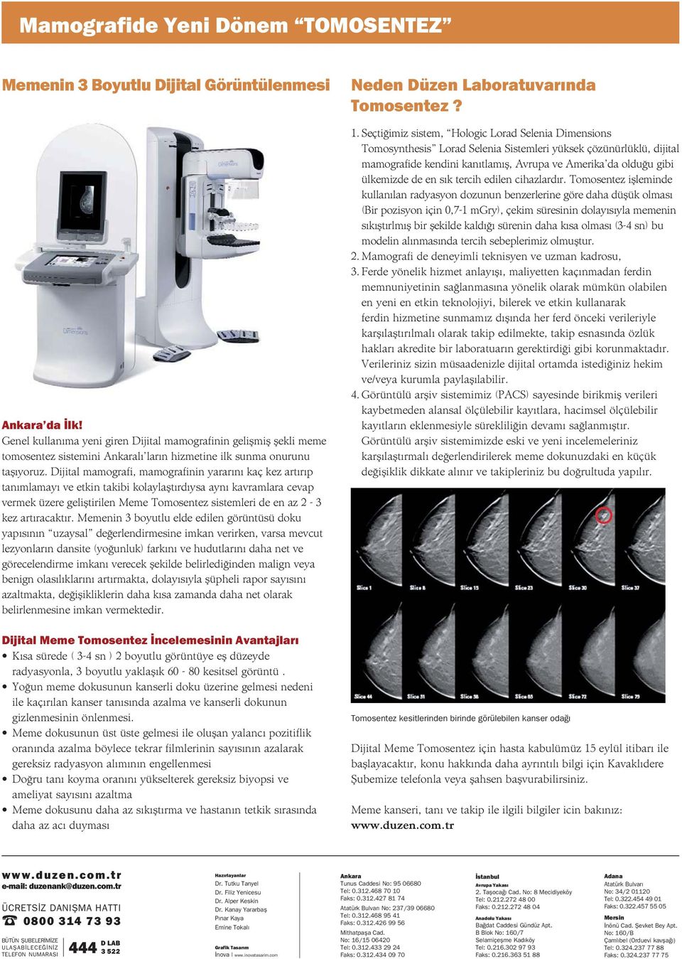 Dijital mamografi, mamografinin yararını kaç kez artırıp tanımlamayı ve etkin takibi kolaylaştırdıysa aynı kavramlara cevap vermek üzere geliştirilen Meme Tomosentez sistemleri de en az 2-3 kez