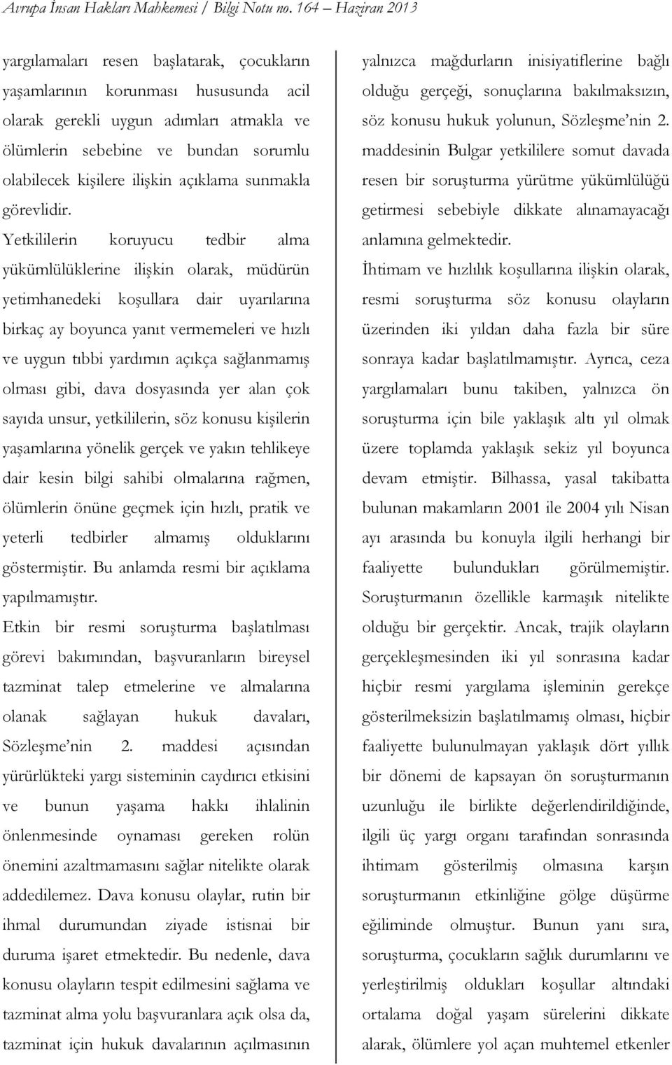 Yetkililerin koruyucu tedbir alma yükümlülüklerine ilişkin olarak, müdürün yetimhanedeki koşullara dair uyarılarına birkaç ay boyunca yanıt vermemeleri ve hızlı ve uygun tıbbi yardımın açıkça