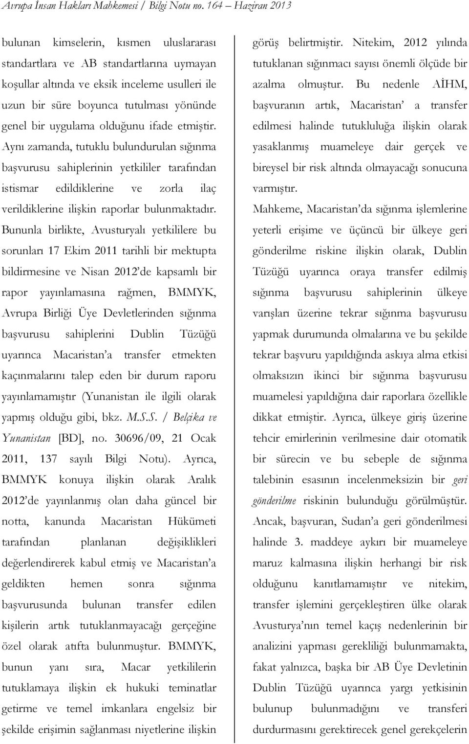 Bununla birlikte, Avusturyalı yetkililere bu sorunları 17 Ekim 2011 tarihli bir mektupta bildirmesine ve Nisan 2012 de kapsamlı bir rapor yayınlamasına rağmen, BMMYK, Avrupa Birliği Üye