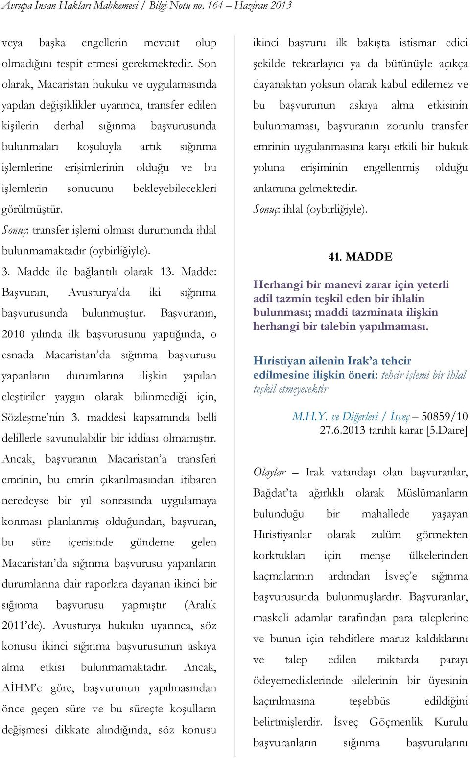 olduğu ve bu işlemlerin sonucunu bekleyebilecekleri görülmüştür. Sonuç: transfer işlemi olması durumunda ihlal bulunmamaktadır (oybirliğiyle). 3. Madde ile bağlantılı olarak 13.