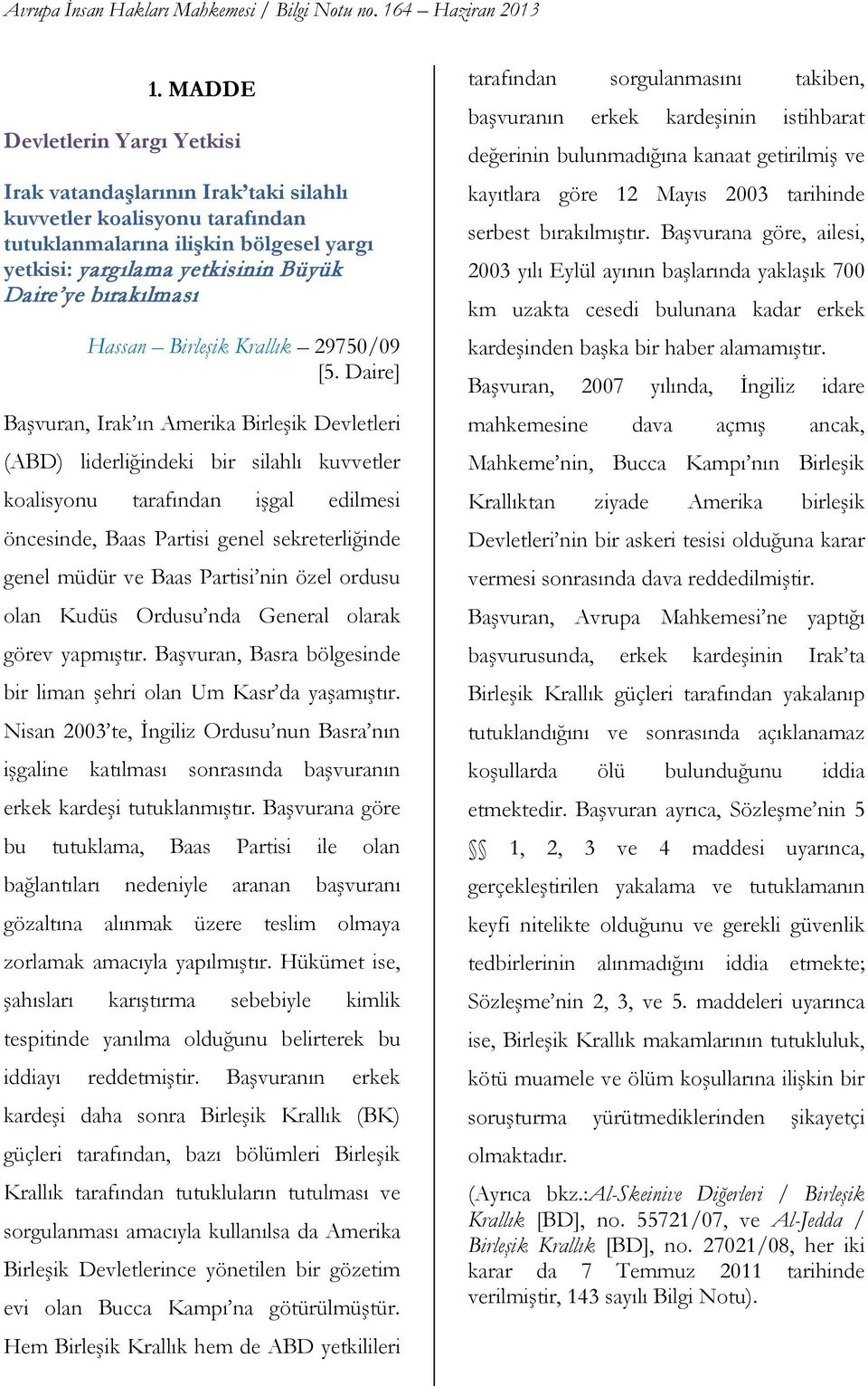 Daire] Başvuran, Irak ın Amerika Birleşik Devletleri (ABD) liderliğindeki bir silahlı kuvvetler koalisyonu tarafından işgal edilmesi öncesinde, Baas Partisi genel sekreterliğinde genel müdür ve Baas