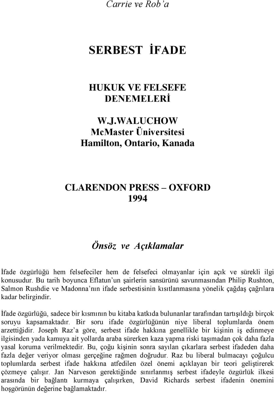 konusudur. Bu tarih boyunca Eflatun un şairlerin sansürünü savunmasından Philip Rushton, Salmon Rushdie ve Madonna nın ifade serbestisinin kısıtlanmasına yönelik çağdaş çağrılara kadar belirgindir.