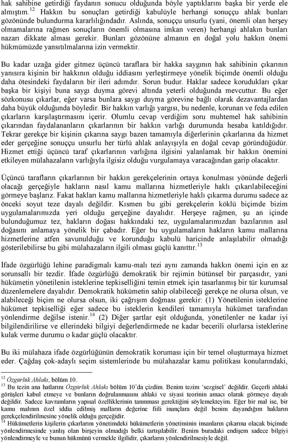 Aslında, sonuççu unsurlu (yani, önemli olan herşey olmamalarına rağmen sonuçların önemli olmasına imkan veren) herhangi ahlakın bunları nazarı dikkate alması gerekir.