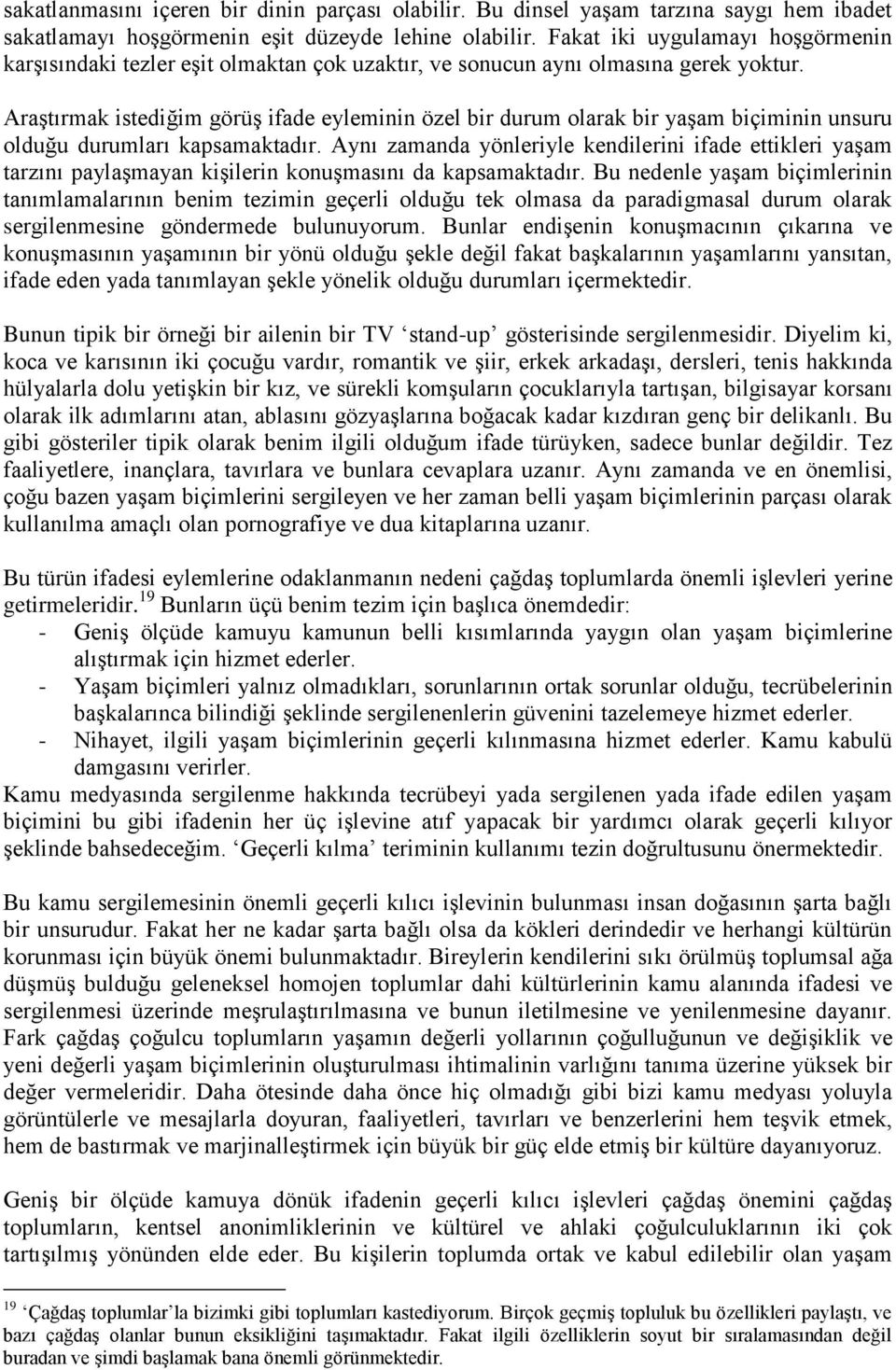 Araştırmak istediğim görüş ifade eyleminin özel bir durum olarak bir yaşam biçiminin unsuru olduğu durumları kapsamaktadır.