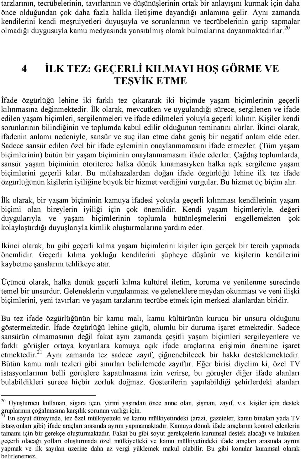 20 4 İLK TEZ: GEÇERLİ KILMAYI HOŞ GÖRME VE TEŞVİK ETME İfade özgürlüğü lehine iki farklı tez çıkararak iki biçimde yaşam biçimlerinin geçerli kılınmasına değinmektedir.