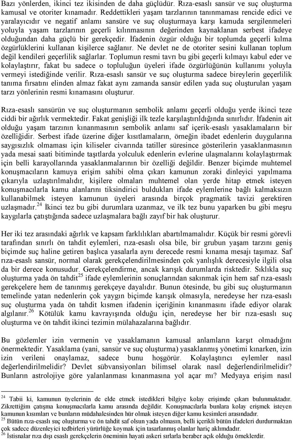 değerinden kaynaklanan serbest ifadeye olduğundan daha güçlü bir gerekçedir. İfadenin özgür olduğu bir toplumda geçerli kılma özgürlüklerini kullanan kişilerce sağlanır.