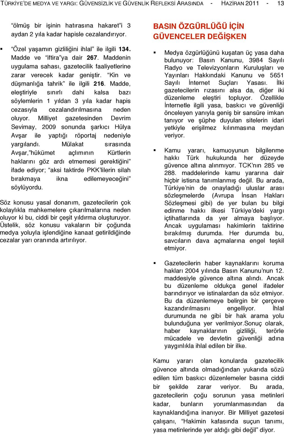 Madde, eleştiriyle sınırlı dahi kalsa bazı söylemlerin 1 yıldan 3 yıla kadar hapis cezasıyla cezalandırılmasına neden oluyor.