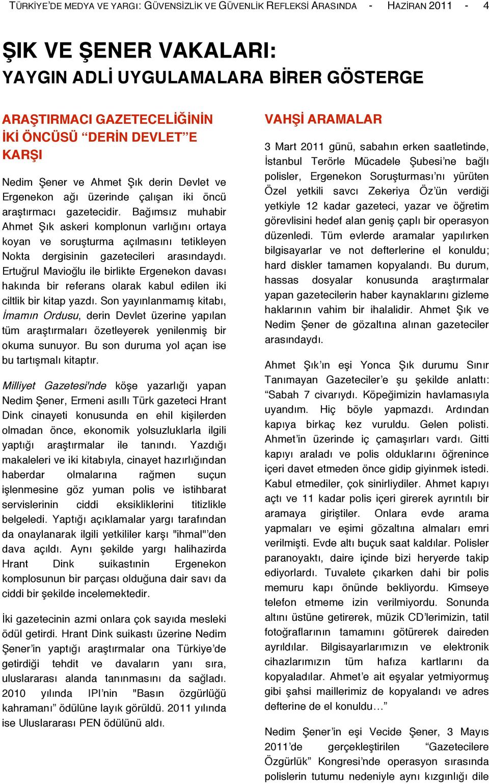 Bağımsız muhabir Ahmet Şık askeri komplonun varlığını ortaya koyan ve soruşturma açılmasını tetikleyen Nokta dergisinin gazetecileri arasındaydı.