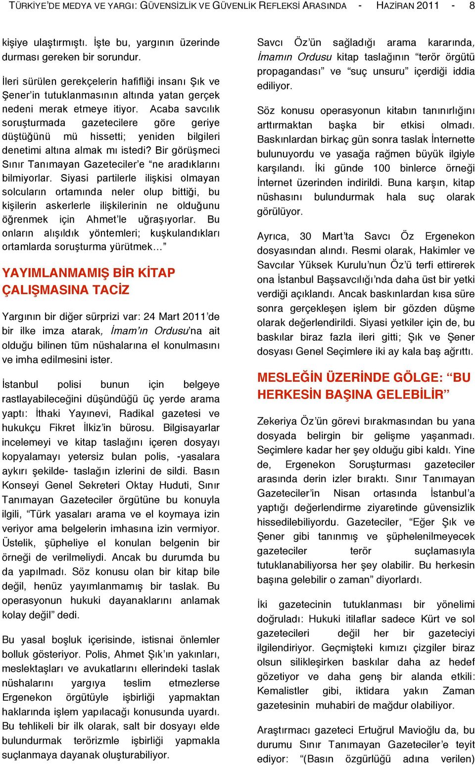 Acaba savcılık soruşturmada gazetecilere göre geriye düştüğünü mü hissetti; yeniden bilgileri denetimi altına almak mı istedi? Bir görüşmeci Sınır Tanımayan Gazeteciler e ne aradıklarını bilmiyorlar.