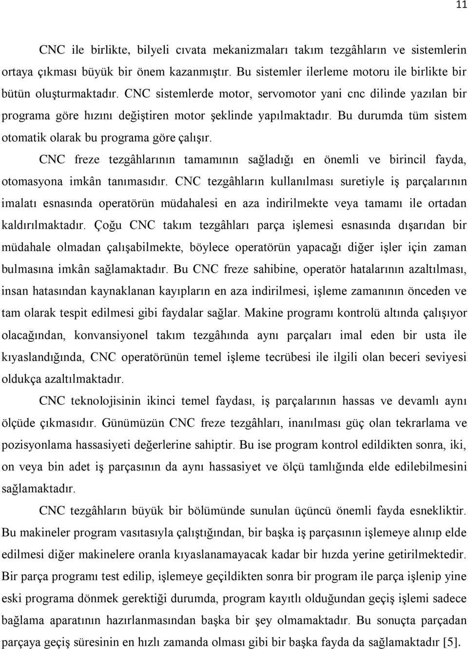 CNC freze tezgâhlarının tamamının sağladığı en önemli ve birincil fayda, otomasyona imkân tanımasıdır.