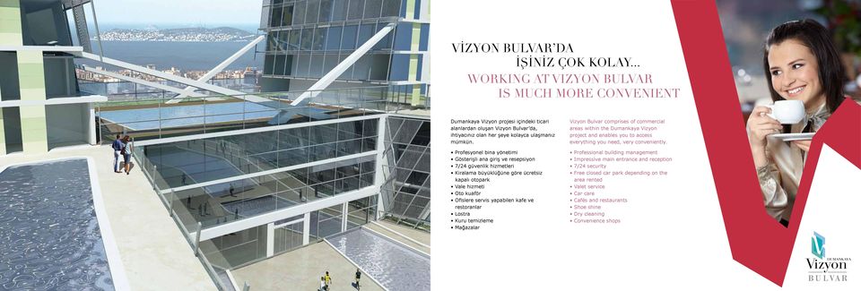 Profesyonel bina yönetimi Gösterişli ana giriş ve resepsiyon 7/24 güvenlik hizmetleri Kiralama büyüklüğüne göre ücretsiz kapalı otopark Vale hizmeti Oto kuaför Ofislere servis yapabilen kafe ve