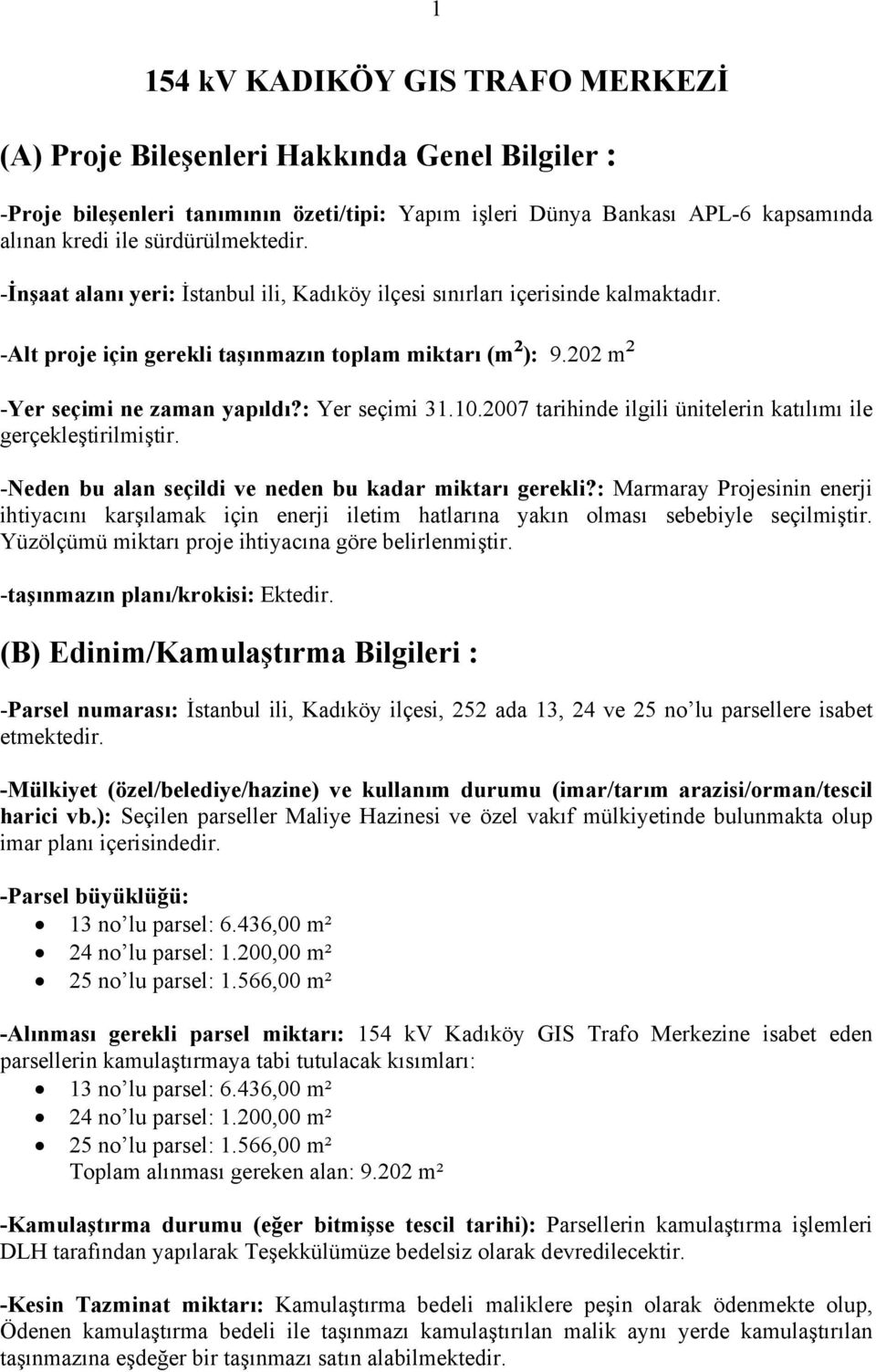 : Yer seçimi 31.10.2007 tarihinde ilgili ünitelerin katılımı ile gerçekleştirilmiştir. -Neden bu alan seçildi ve neden bu kadar miktarı gerekli?