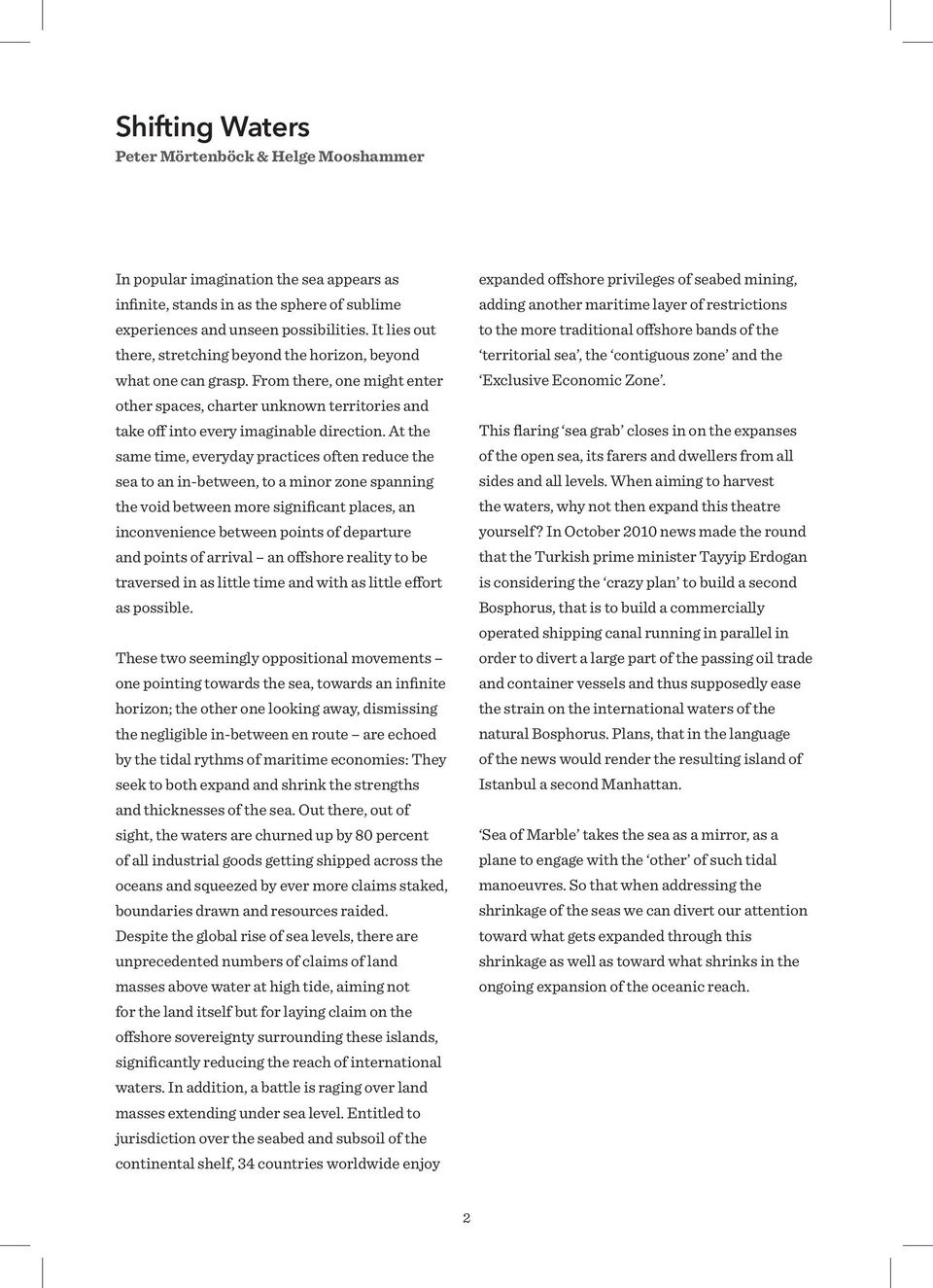 At the same time, everyday practices often reduce the sea to an in-between, to a minor zone spanning the void between more significant places, an inconvenience between points of departure and points