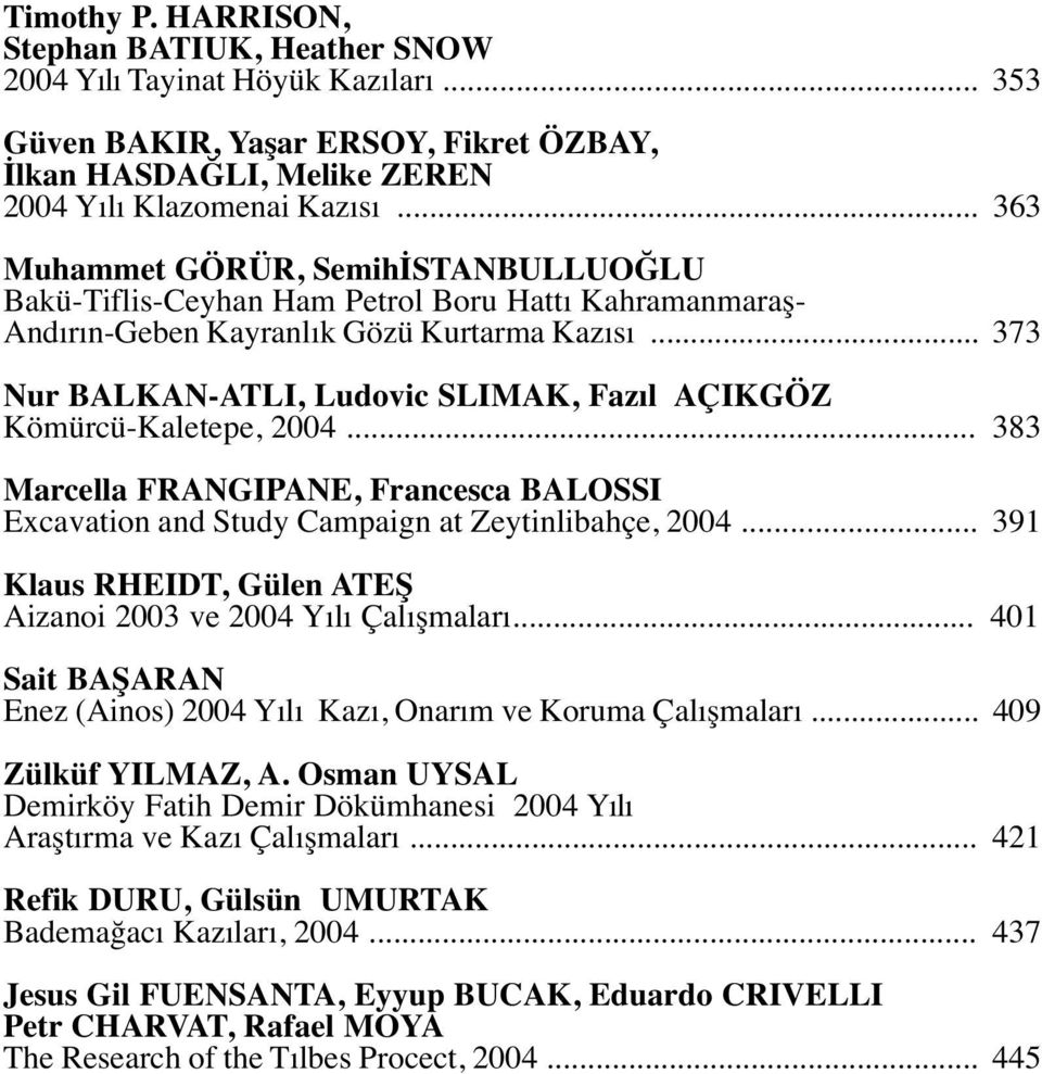 .. 373 Nur BALKAN-ATLI, Ludovic SLIMAK, Fazıl AÇIKGÖZ Kömürcü-Kaletepe, 2004... 383 Marcella FRANGIPANE, Francesca BALOSSI Excavation and Study Campaign at Zeytinlibahçe, 2004.
