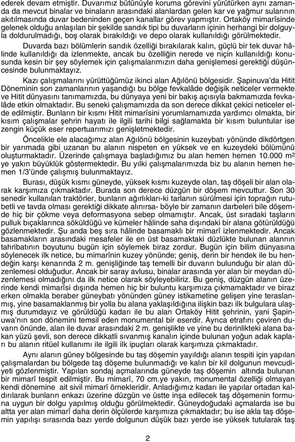 flt r. Ortaköy mimarîsinde gelenek oldu u anlafl lan bir flekilde sand k tipi bu duvarlar n içinin herhangi bir dolguyla doldurulmad, bofl olarak b rak ld ve depo olarak kullan ld görülmektedir.