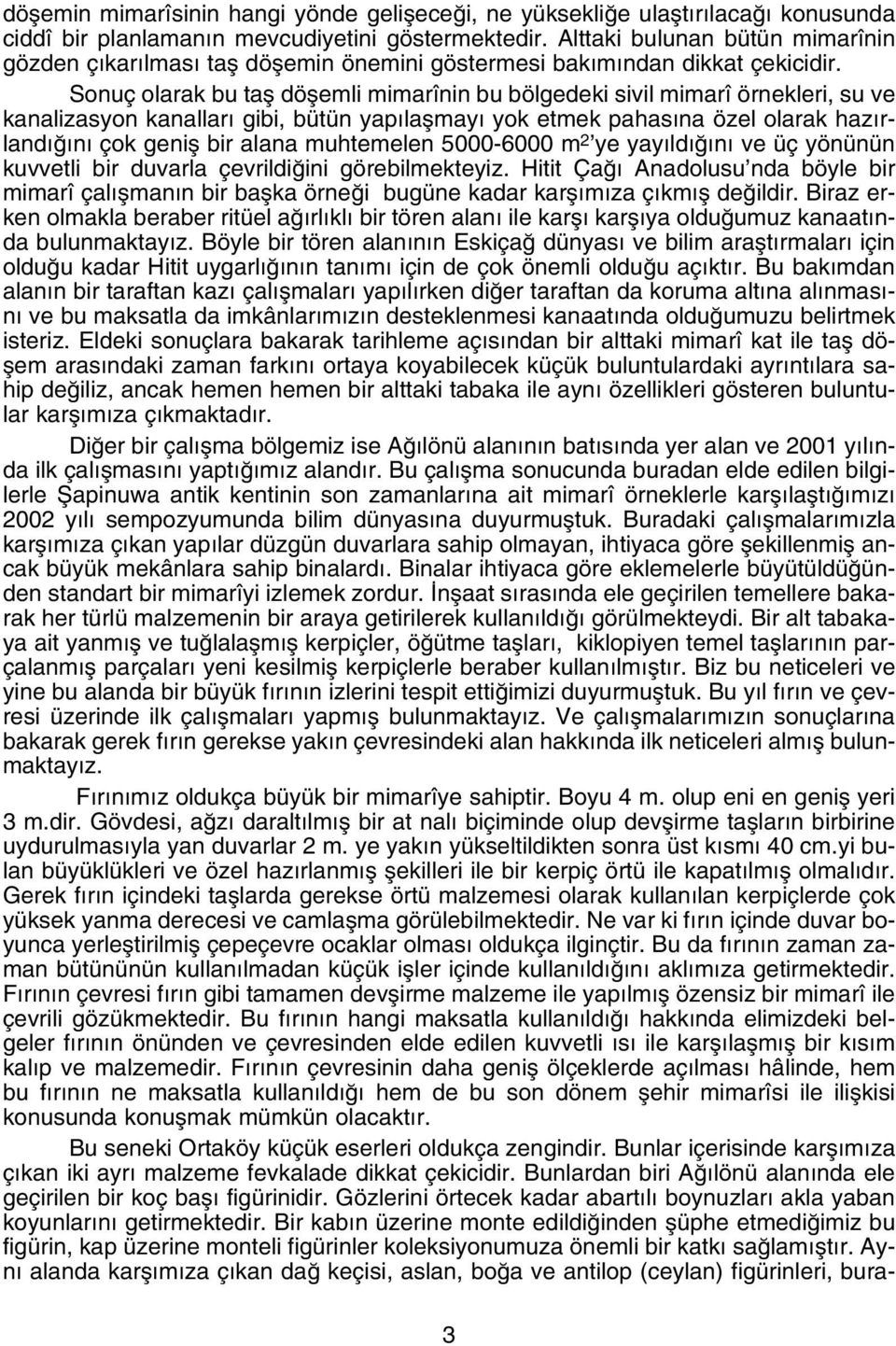 Sonuç olarak bu tafl döflemli mimarînin bu bölgedeki sivil mimarî örnekleri, su ve kanalizasyon kanallar gibi, bütün yap laflmay yok etmek pahas na özel olarak haz rland n çok genifl bir alana