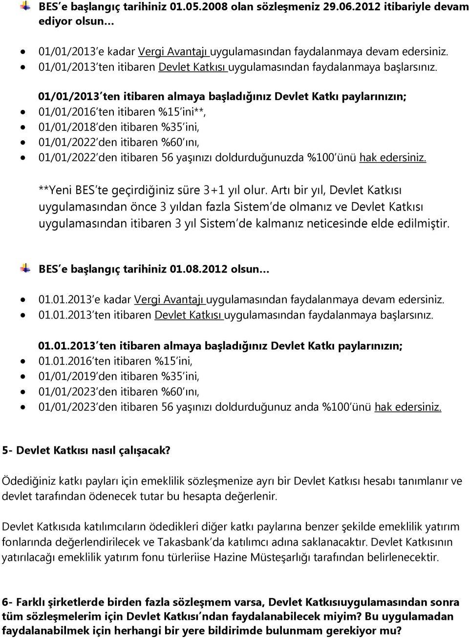 01/01/2013 ten itibaren almaya başladığınız Devlet Katkı paylarınızın; 01/01/2016 ten itibaren %15 ini**, 01/01/2018 den itibaren %35 ini, 01/01/2022 den itibaren %60 ını, 01/01/2022 den itibaren 56