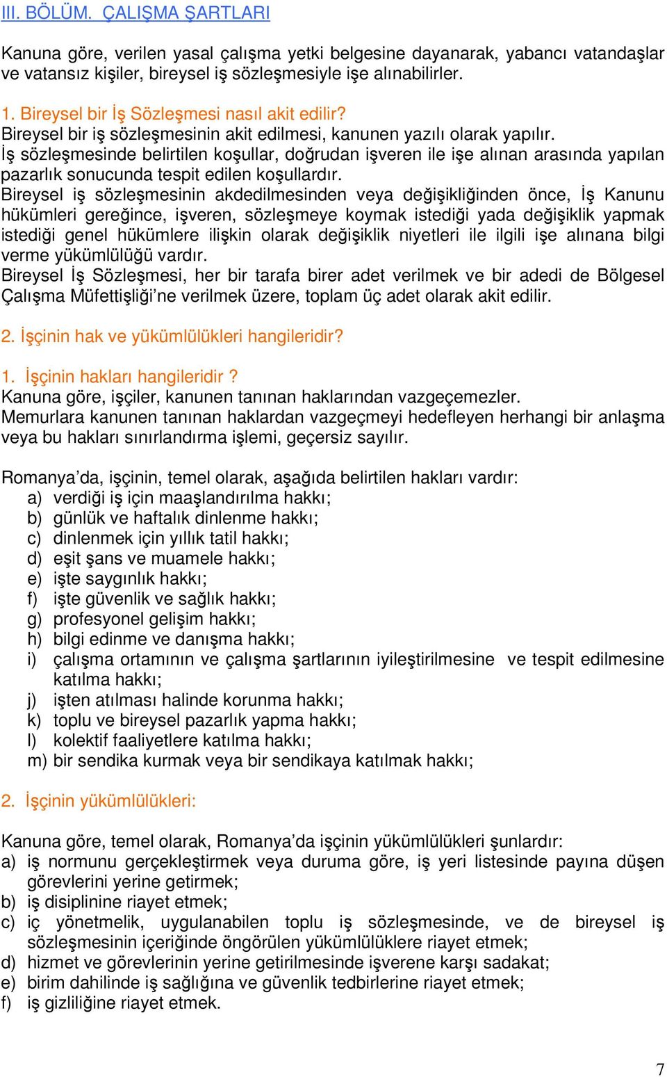 Đş sözleşmesinde belirtilen koşullar, doğrudan işveren ile işe alınan arasında yapılan pazarlık sonucunda tespit edilen koşullardır.