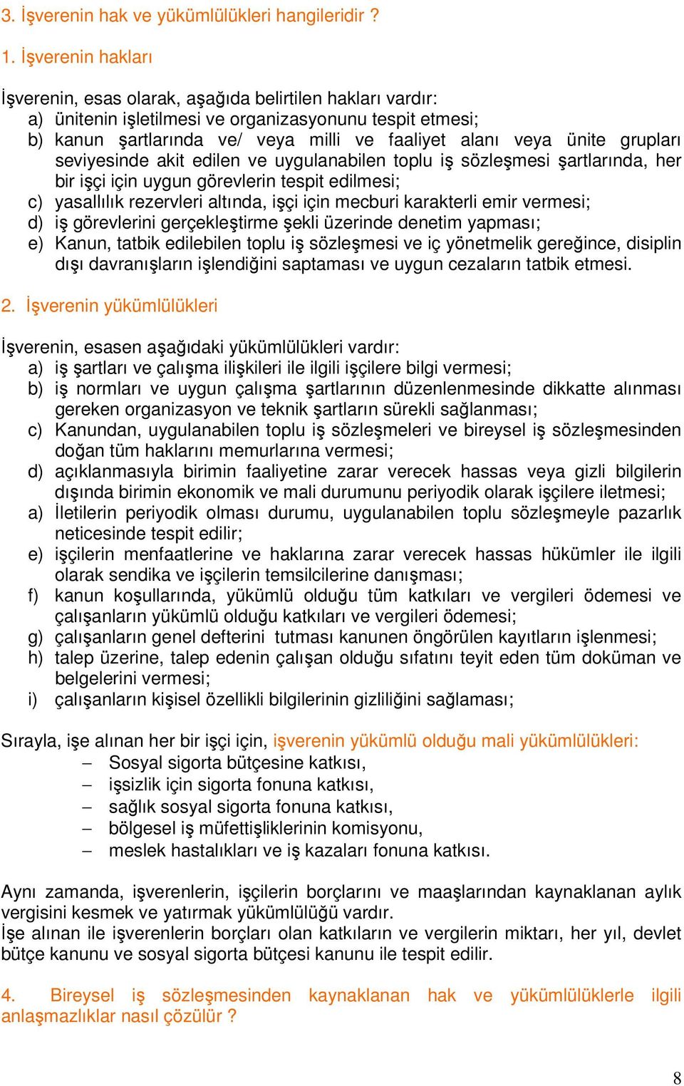 grupları seviyesinde akit edilen ve uygulanabilen toplu iş sözleşmesi şartlarında, her bir işçi için uygun görevlerin tespit edilmesi; c) yasallılık rezervleri altında, işçi için mecburi karakterli