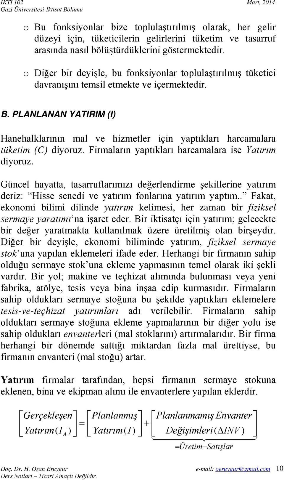 PLANLANAN YATIRIM (I) Hanehalklarının mal ve hizmetler için yaptıkları harcamalara tüketim (C) diyoruz. Firmaların yaptıkları harcamalara ise Yatırım diyoruz.