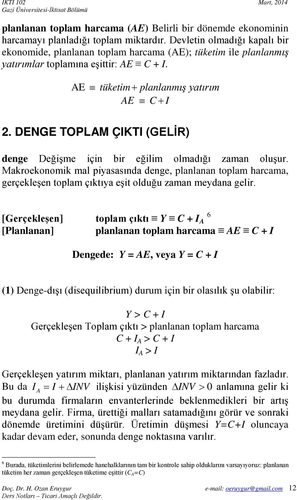 DENGE TOPLAM ÇIKTI (GELİR) denge Değişme için bir eğilim olmadığı zaman oluşur.