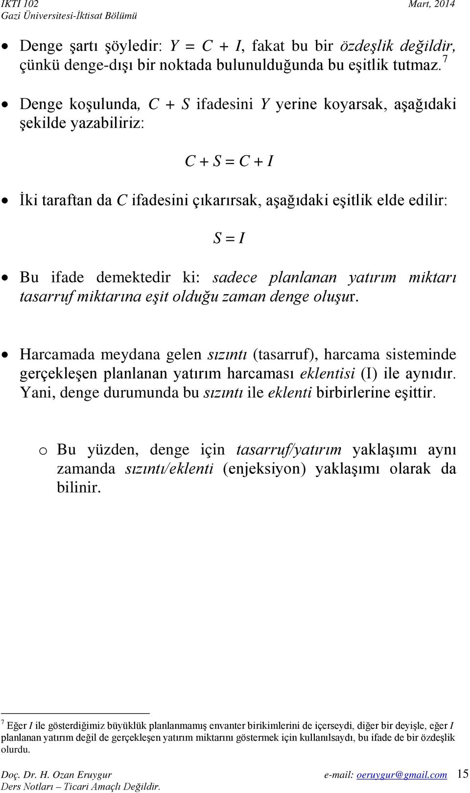 sadece planlanan yatırım miktarı tasarruf miktarına eşit olduğu zaman denge oluşur.