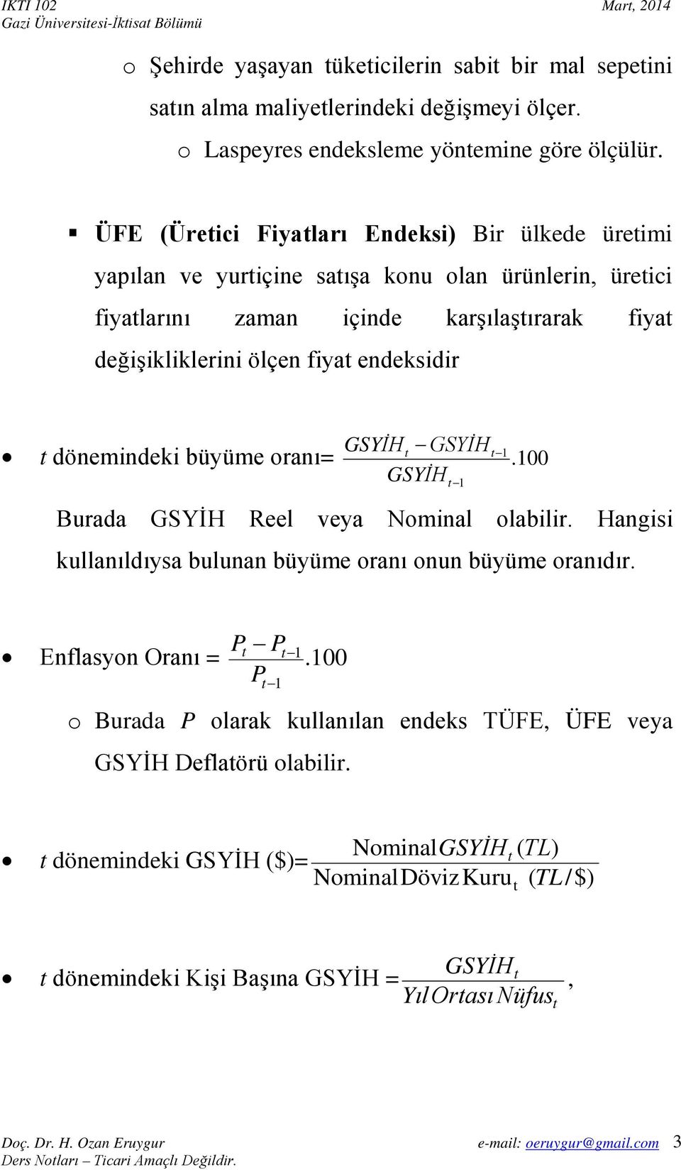 endeksidir GSYİHt GSYİHt 1 t dönemindeki büyüme oranı=.100 GSYİH Burada GSYİH Reel veya Nominal olabilir. Hangisi kullanıldıysa bulunan büyüme oranı onun büyüme oranıdır.