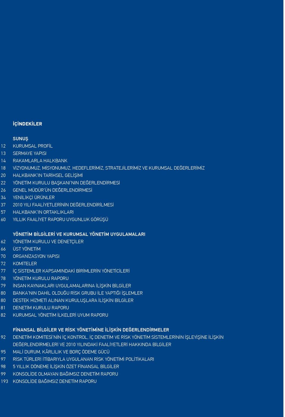 Uygunluk Görüşü Yönetim Bilgileri ve Kurumsal Yönetim Uygulamaları 62 Yönetim Kurulu ve Denetçiler 66 Üst Yönetim 70 Organizasyon Yapısı 72 Komiteler 77 İç Sistemler Kapsamındaki Birimlerin