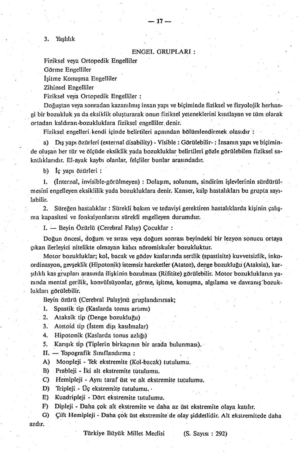 insan yapı ve biçiminde fiziksel ve fizyolojik herhangi bir bozukluk ya da eksiklik oluşturarak onun fiziksel yeteneklerini kısıtlayan ve tüm olarak ortadan kaldıran»bozukluklara fiziksel engelliler,