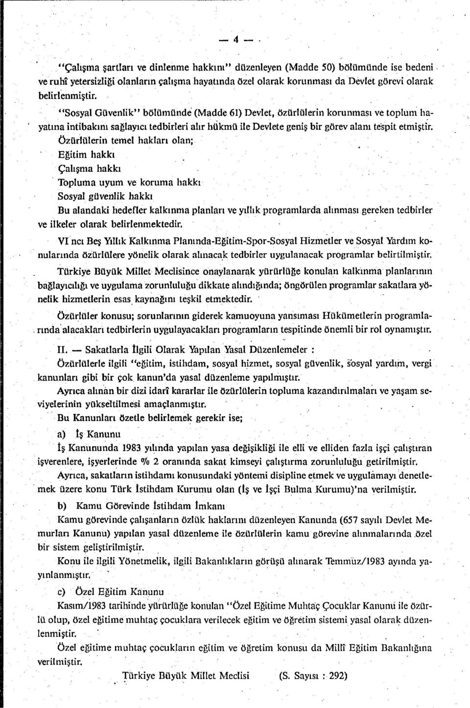 özürlülerin temel haklan olan; Eğitim hakkı Çalışma hakkı Topluma uyum ve koruma hakkı Sosyal güvenlik hakkı Bu alandaki hedefler kalkınma planları ve yıllık programlarda alınması gereken tedbirler