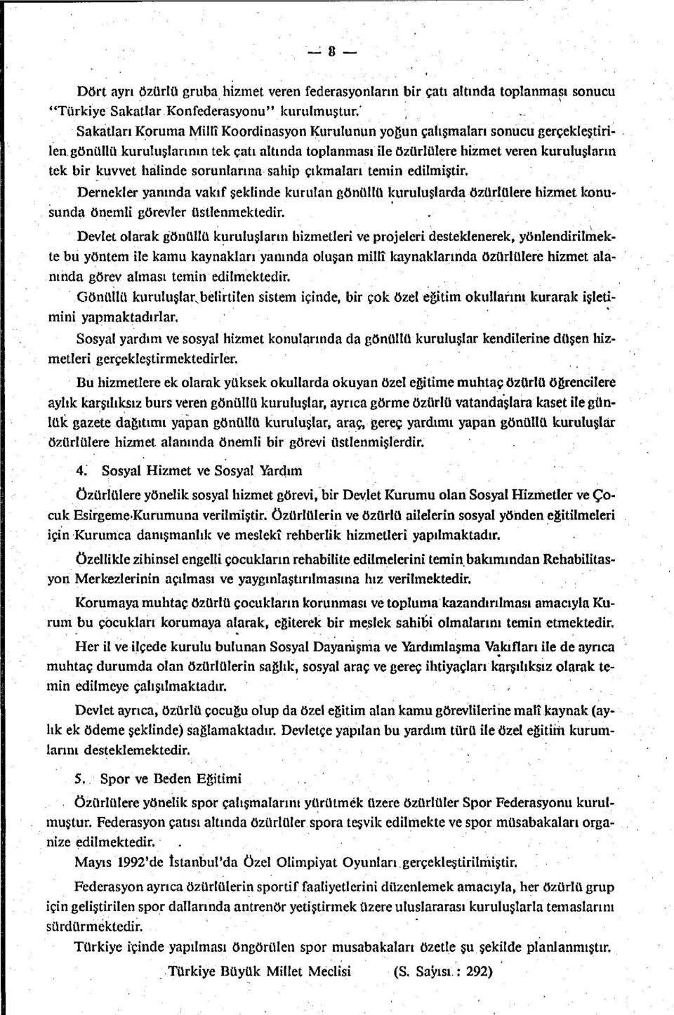 hâlinde sorunlarına sahip çıkmaları temin edilmiştir. Dernekler yanında vakıf şeklinde kurulan gönüllü kuruluşlarda özürlülere hizmet konusunda önemli görevler üstlenmektedir.