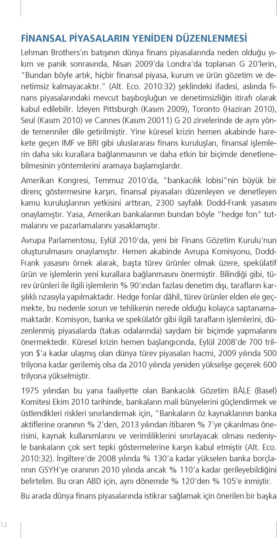 2010:32) şeklindeki ifadesi, aslında finans piyasalarındaki mevcut başıboşluğun ve denetimsizliğin itirafı olarak kabul edilebilir.