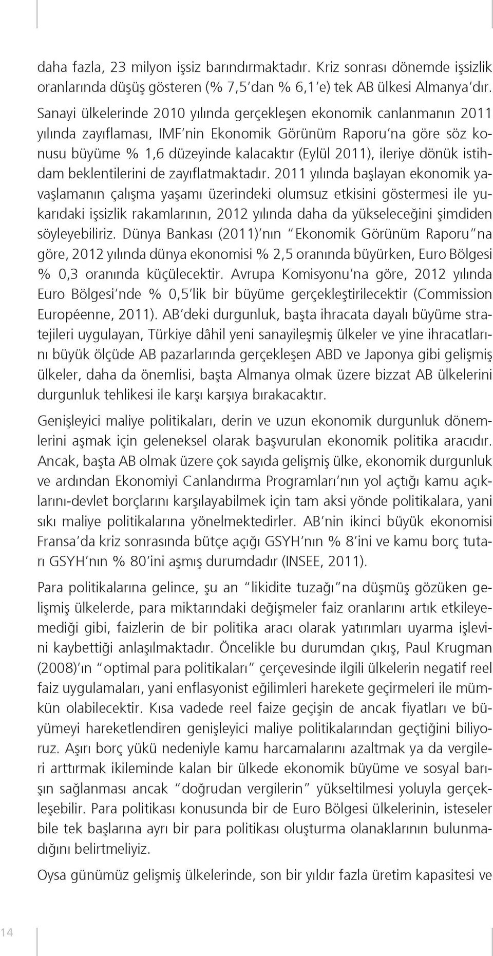 dönük istihdam beklentilerini de zayıflatmaktadır.