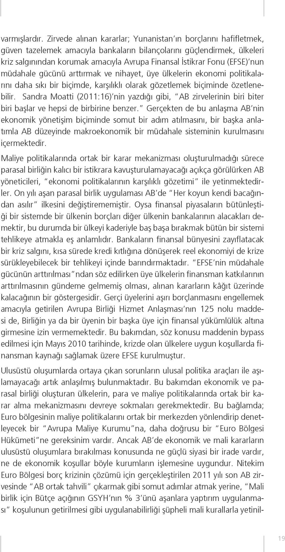 (EFSE) nun müdahale gücünü arttırmak ve nihayet, üye ülkelerin ekonomi politikalarını daha sıkı bir biçimde, karşılıklı olarak gözetlemek biçiminde özetlenebilir.