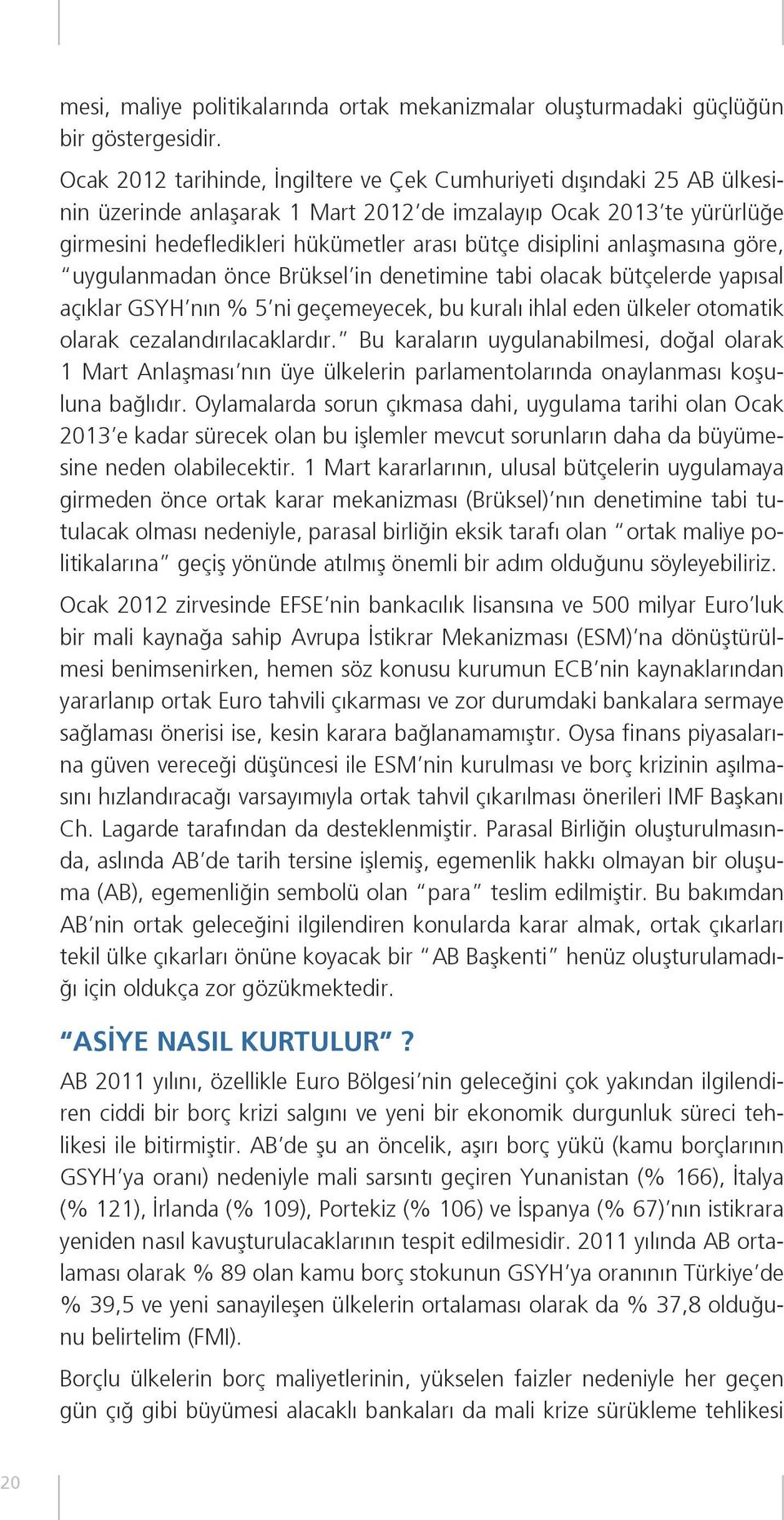 disiplini anlaşmasına göre, uygulanmadan önce Brüksel in denetimine tabi olacak bütçelerde yapısal açıklar GSYH nın % 5 ni geçemeyecek, bu kuralı ihlal eden ülkeler otomatik olarak