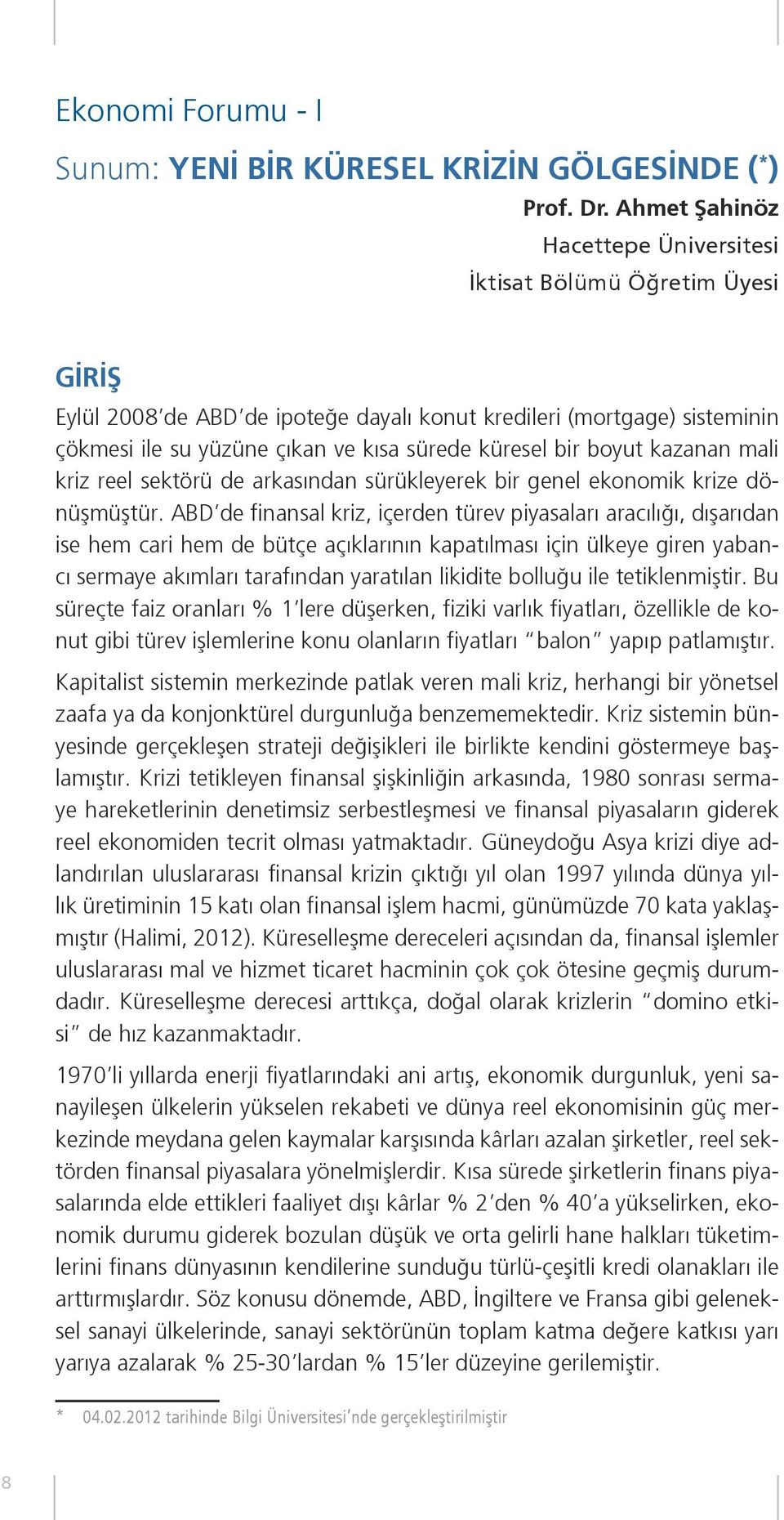 bir boyut kazanan mali kriz reel sektörü de arkasından sürükleyerek bir genel ekonomik krize dönüşmüştür.