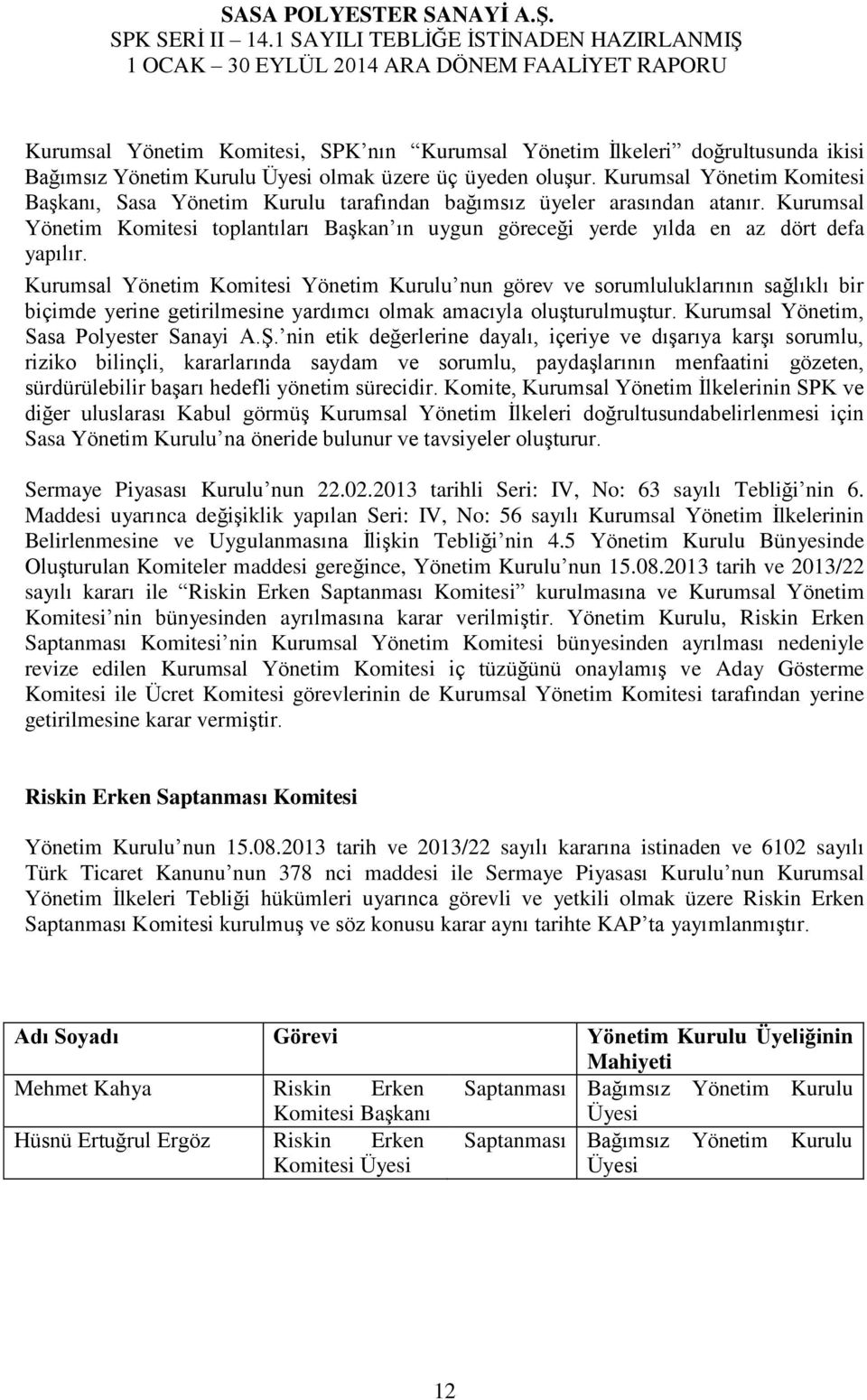 Kurumsal Yönetim Komitesi Yönetim Kurulu nun görev ve sorumluluklarının sağlıklı bir biçimde yerine getirilmesine yardımcı olmak amacıyla oluģturulmuģtur. Kurumsal Yönetim, Sasa Polyester Sanayi A.ġ.