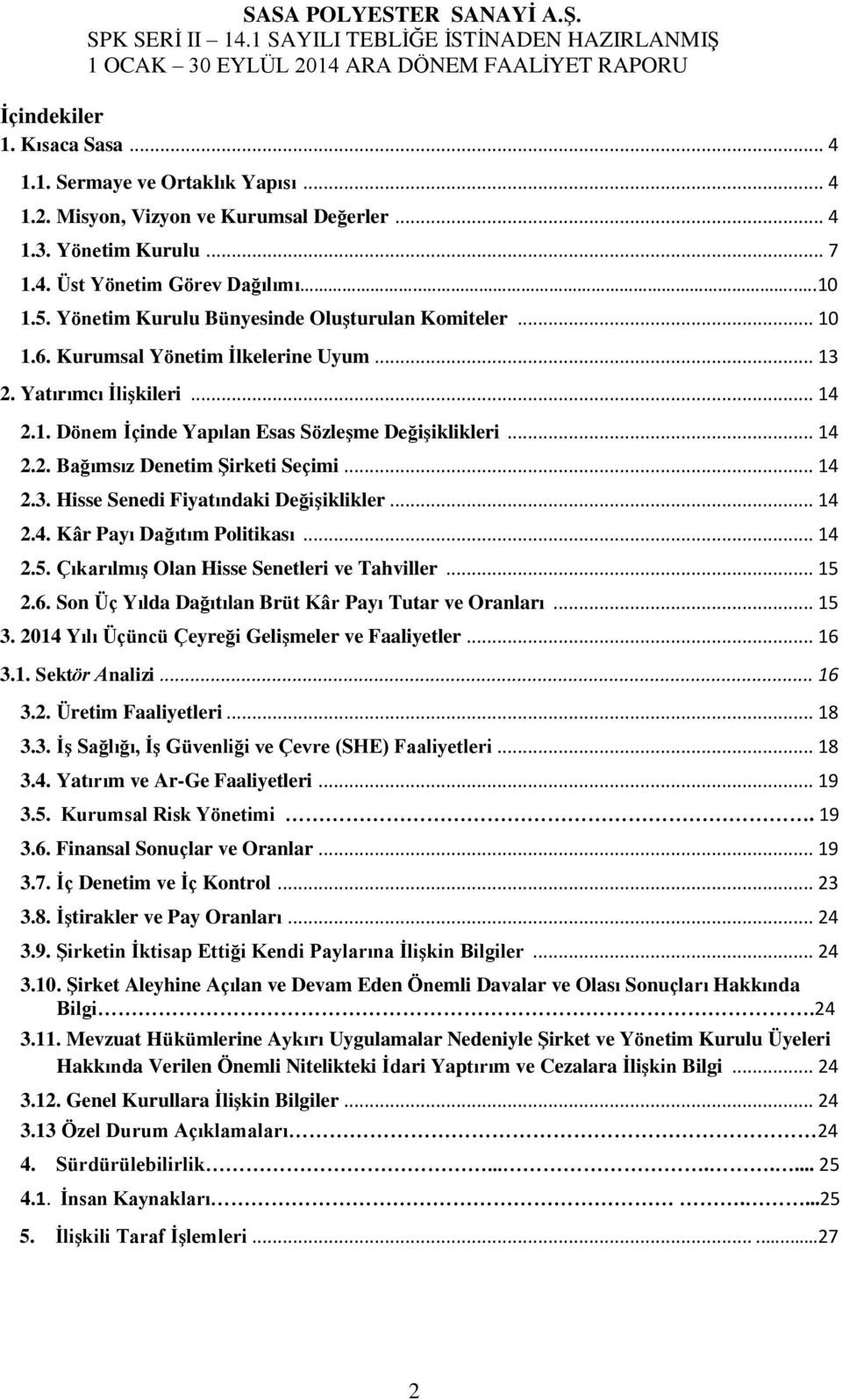 .. 14 2.3. Hisse Senedi Fiyatındaki DeğiĢiklikler... 14 2.4. Kâr Payı Dağıtım Politikası... 14 2.5. ÇıkarılmıĢ Olan Hisse Senetleri ve Tahviller... 15 2.6.