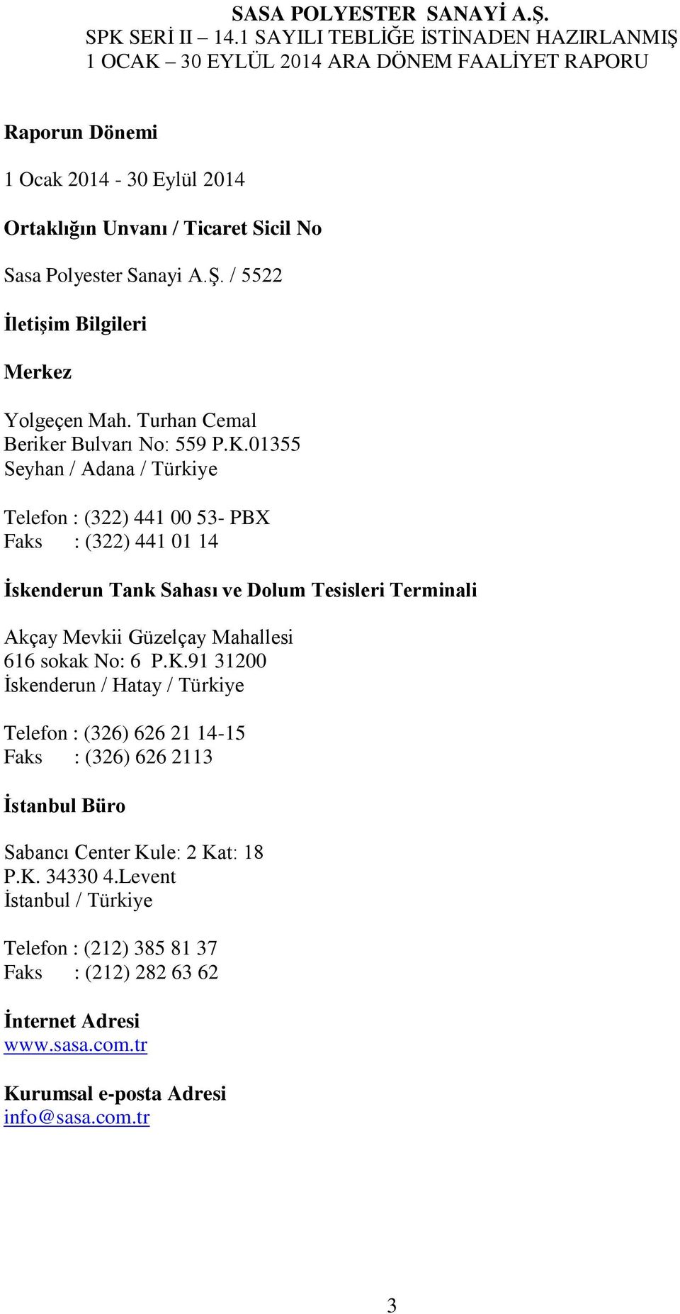01355 Seyhan / Adana / Türkiye Telefon : (322) 441 00 53- PBX Faks : (322) 441 01 14 Ġskenderun Tank Sahası ve Dolum Tesisleri Terminali Akçay Mevkii Güzelçay Mahallesi